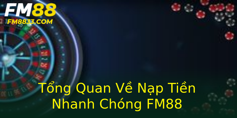 Tổng Quan Về Nạp Tiền Nhanh Chóng FM88