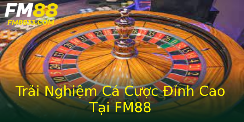 Trải Nghiệm Cá Cược Đỉnh Cao Tại FM88 Trải Nghiệm Cá Cược Đỉnh Cao Tại FM88
