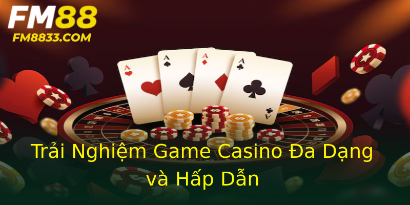 Trải Nghiệm Game Casino Đa Dạng và Hấp Dẫn