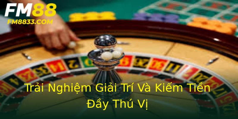 Trải Nghiệm Giải Trí Và Kiếm Tiền Đầy Thú Vị Trải Nghiệm Giải Trí Và Kiếm Tiền Đầy Thú Vị