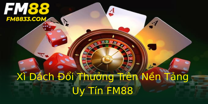 Xì Dách Đổi Thưởng Trên Nền Tảng Uy Tín FM88 Xì Dách Đổi Thưởng Trên Nền Tảng Uy Tín FM88